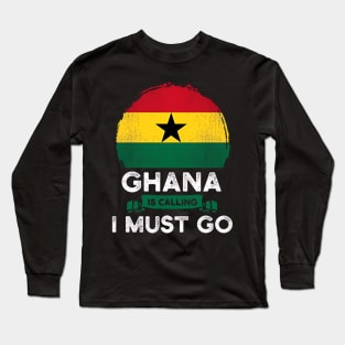 Ghana Is Calling and I Must Go Ghana Flag Long Sleeve T-Shirt